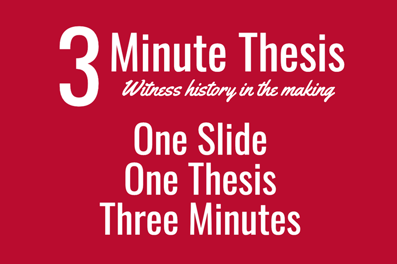 3 Minute Thesis, witness history in the making. One Slide, One Thesis, Three Minutes