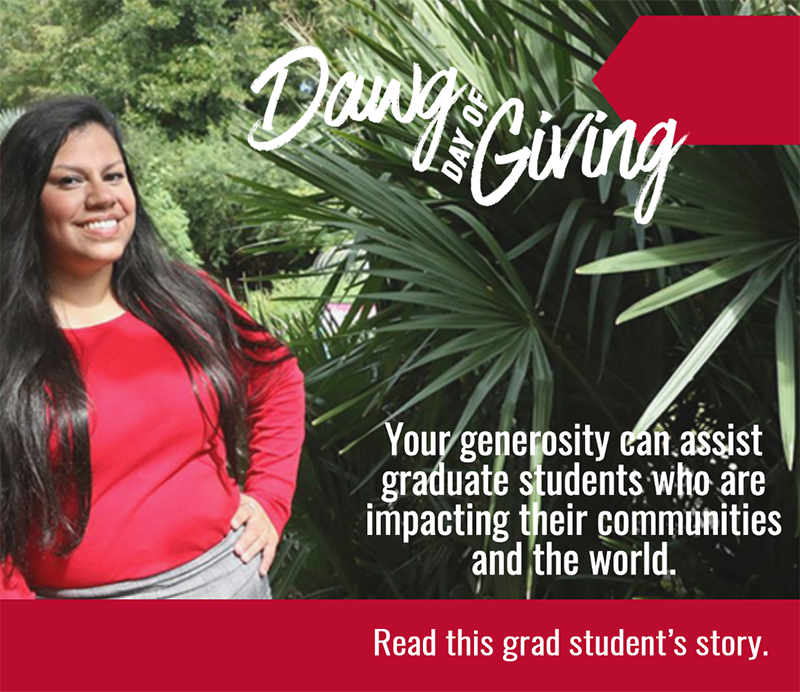 Dawg Day of Giving. Your generosity can assist graduate students who are impacting their communities and the world. Read this grad student's story.