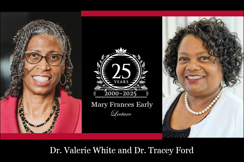 Mary Frances Early Lecture Series, 25th Anniversary, Speakers: Dr. Valerie White and Dr. Tracey Ford