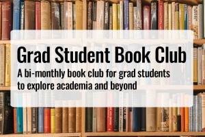 Grad Student Book Club A bi-monthly book club for grad students to explore academia and beyond